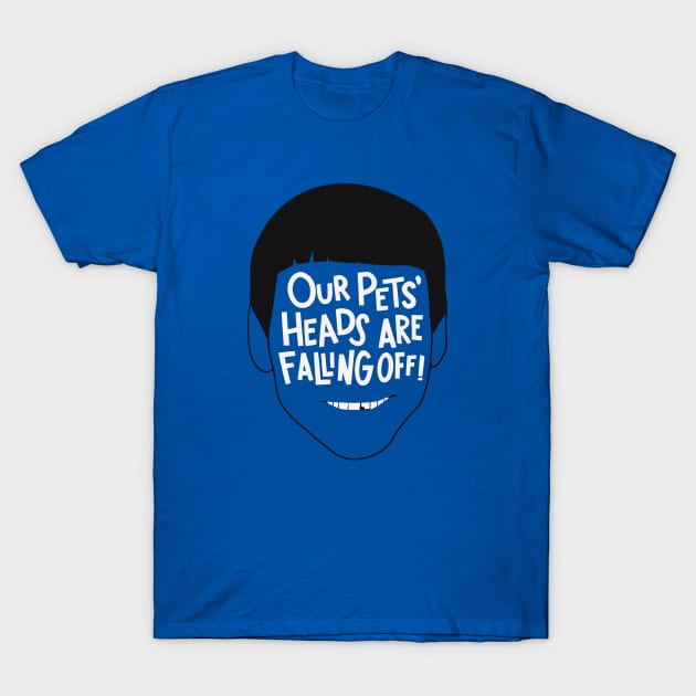 Our Pets' Heads Are Falling Off - Dumb and Dumber Quote T-Shirt by sombreroinc